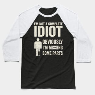 Amputee Humor Im Not A Complete Idiot Baseball T-Shirt